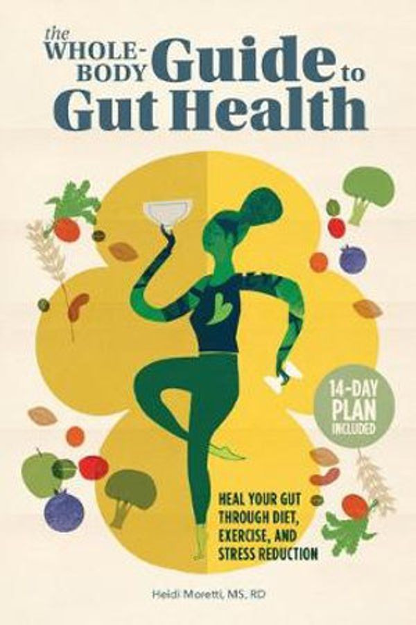 Cover Art for 9781648766169, The Whole-Body Guide to Gut Health: Heal Your Gut Through Diet, Exercise, and Stress Reduction by Moretti MS  RD, Heidi