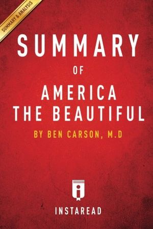 Cover Art for 9781501085819, America the Beautiful by Ben Carson, M.D - A 15-minute Instaread Summary: Rediscovering What Made This Nation Great by Ben Carson