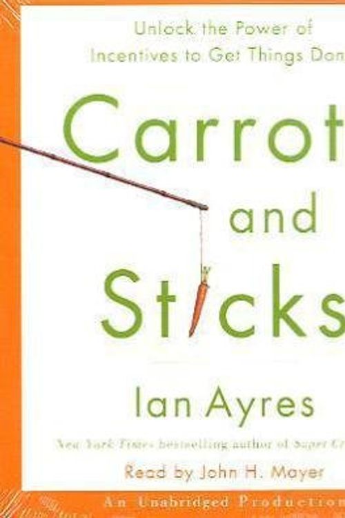 Cover Art for 9780307748959, Carrots and Sticks: Unlock the Power of Incentives to Get Things Done by Ian Ayres