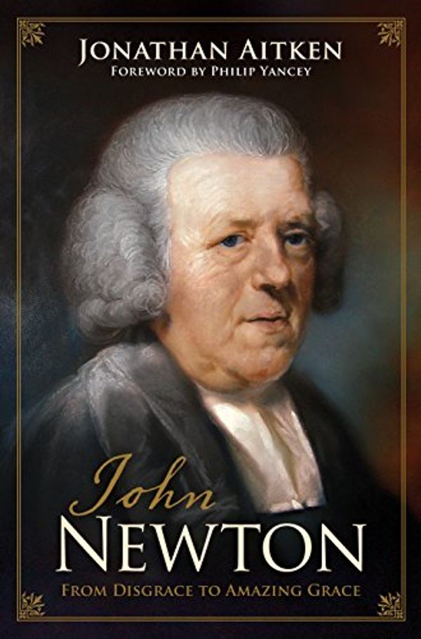Cover Art for 9781581348484, John Newton: From Disgrace to Amazing Grace by Jonathan Aitken