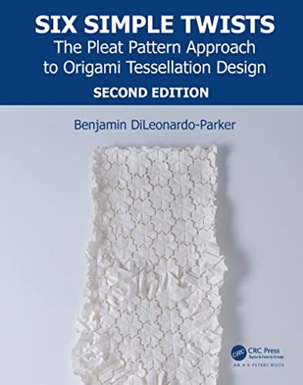 Cover Art for 9781138311923, Six Simple Twists: The Pleat Pattern Approach to Origami Tessellation Design by Benjamin DiLeonardo-Parker