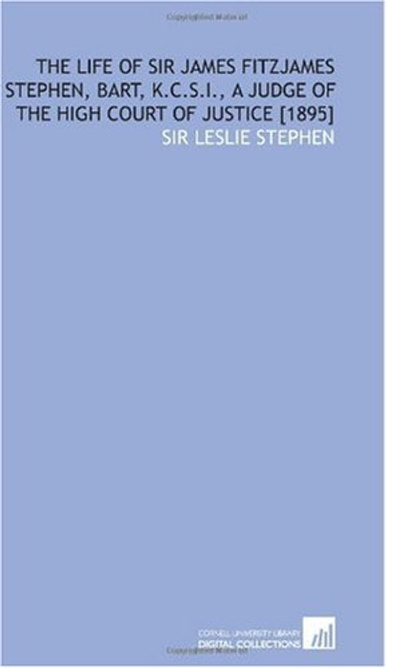 Cover Art for 9781112597138, The Life of Sir James Fitzjames Stephen, Bart, K.C.S.I., a Judge of the High Court of Justice [1895] by Sir Leslie Stephen