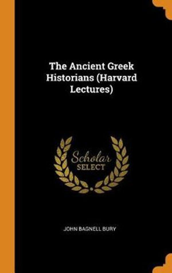 Cover Art for 9780342109135, The Ancient Greek Historians (Harvard Lectures) by John Bagnell Bury