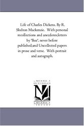 Cover Art for 9781425556808, Life of Charles Dickens. by R. Shelton Mackenzie. With Personal Recollections and Anecdotes;--Letters by 'Boz', Never Before Published;--And Uncollected Papers in Prose and Verse. With Portrait and Autograph. by R. Shelton (Robert Shelton) Mackenzie