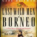 Cover Art for 9780062439024, The Last Wild Men of Borneo by Carl Hoffman
