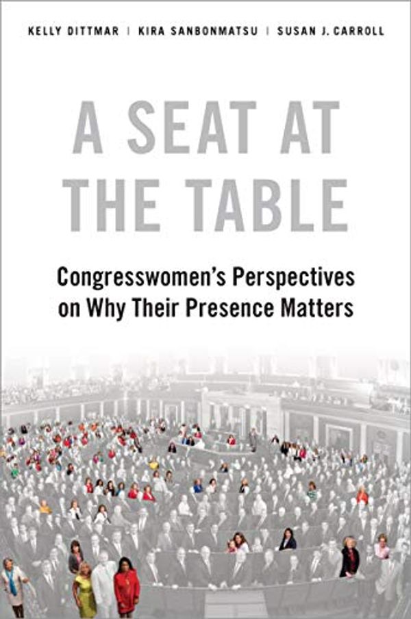 Cover Art for B07GJJZMM1, A Seat at the Table: Congresswomen's Perspectives on Why Their Presence Matters by Kelly Dittmar, Kira Sanbonmatsu, Susan J. Carroll