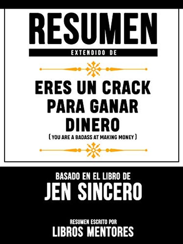 Cover Art for B07TJTGDPB, Resumen Extendido De Eres Un Crack Para Ganar Dinero (You Are A Badass At Making Money) - Basado En El Libro De Jen Sincero (Spanish Edition) by Libros Mentores