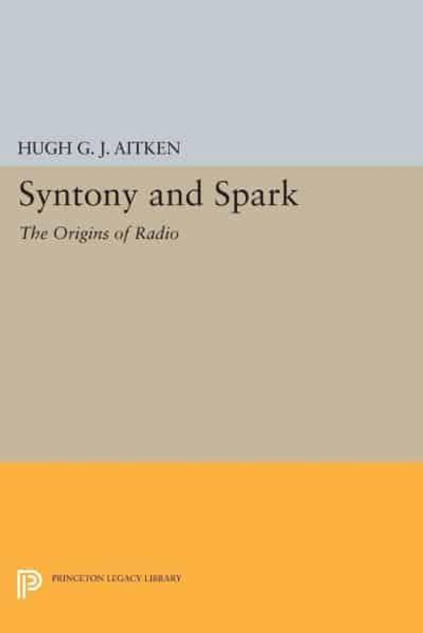 Cover Art for 9780691611495, Syntony and Spark: The Origins of Radio (Princeton Legacy Library) by Hugh G.J. Aitken