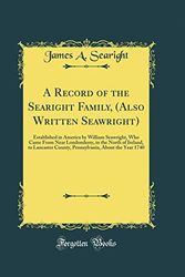 Cover Art for 9780265843604, A Record of the Searight Family, (Also Written Seawright): Established in America by William Seawright, Who Came From Near Londonderry, in the North ... About the Year 1740 (Classic Reprint) by James A. Searight