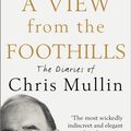 Cover Art for 9781846682308, A View From The Foothills by Chris Mullin