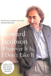 Cover Art for 9781408810309, Whatever It Is, I Don't Like It by Howard Jacobson