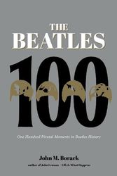 Cover Art for 9781644281574, The Beatles 100: 100 Pivotal Moments in Beatles History by John M. Borack