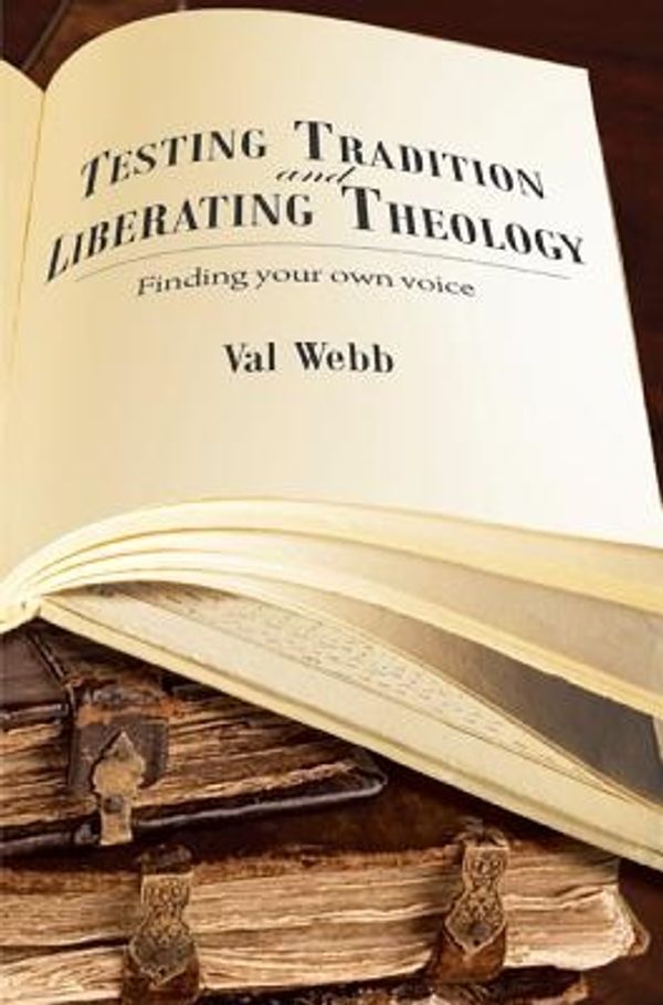 Cover Art for 9781498224222, Testing Tradition and Liberating TheologyFinding Your Own Voice by Val Webb