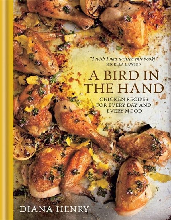 Cover Art for 9781784720025, A Bird in the Hand: Chicken Recipes for Every Day and Every Mood by Diana Henry