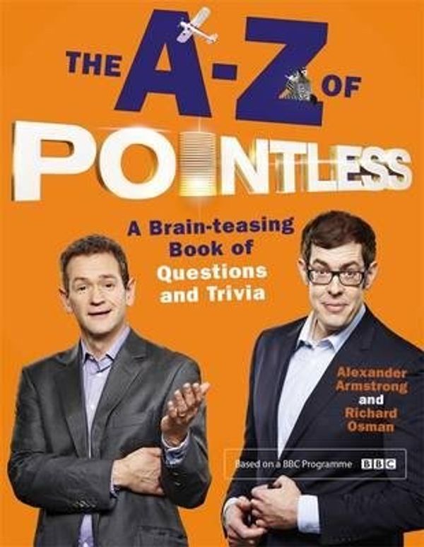 Cover Art for 0884546481819, The A-Z of Pointless : A Brain-Teasing Bumper Book of Questions and Trivia(Hardback) - 2015 Edition by Alexander Armstrong , Richard Osman