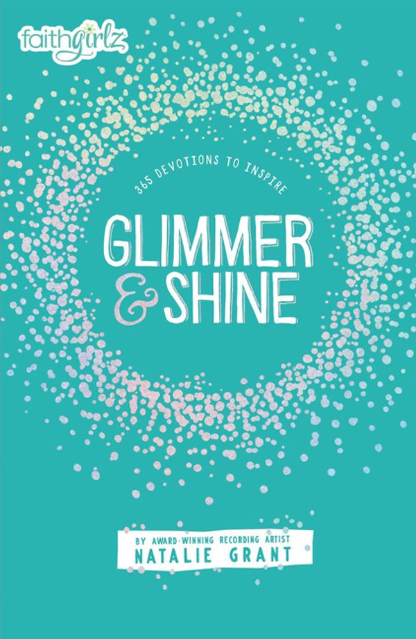 Cover Art for 9780310758655, Glimmer and Shine365 Devotions to Inspire by Natalie Grant