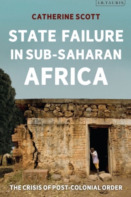 Cover Art for 9780755601080, State Failure in Sub-Saharan Africa: The Crisis of Post-Colonial Order by Scott, Catherine