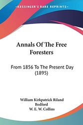 Cover Art for 9781104025113, Annals of the Free Foresters: From 1856 to the Present Day (1895) by William Kirkpatrick Riland Bedford