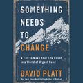 Cover Art for B07VCG6CWT, Something Needs to Change: A Call to Make Your Life Count in a World of Urgent Need by David Platt