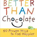 Cover Art for 9781580086578, Better Than Chocolate: 50 Proven Ways to Feel Happier by Siimon Reynolds