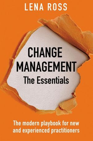 Cover Art for 9781922337429, Change Management: The Essentials: The modern playbook for new and experienced practitioners by Lena Ross