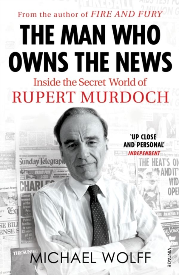 Cover Art for 9781784709358, The Man Who Owns the News: Inside the Secret World of Rupert Murdoch by Michael Wolff