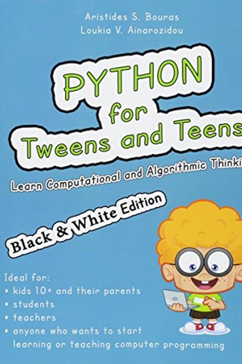 Cover Art for 9781546611219, Python for Tweens and Teens (Black & White Edition)Learn Computational and Algorithmic Thinking by Aristides S Bouras