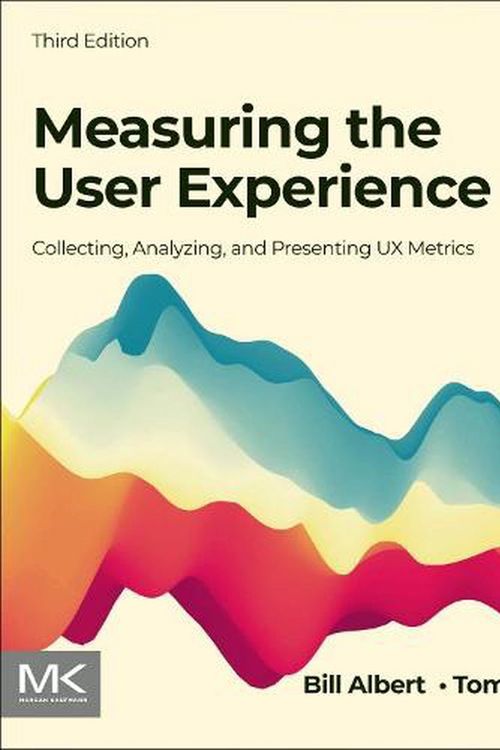 Cover Art for 9780128180808, Measuring the User Experience: Collecting, Analyzing, and Presenting Usability Metrics: Collecting, Analyzing, and Presenting UX Metrics by Bill Albert, Tom Tullis