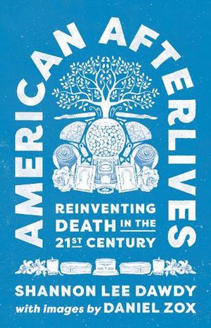Cover Art for 9780691210643, American Afterlives: Reinventing Death in the Twenty-First Century by Shannon Lee Dawdy