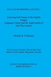 Cover Art for 9781547040124, Annexing Irish Names to the English Tongue: Language Contact and the Anglicisation of Irish Place-Names: Volume 2 (Paul Walsh Memorial Lecture) by Ó Mainnín, Mícheál B.