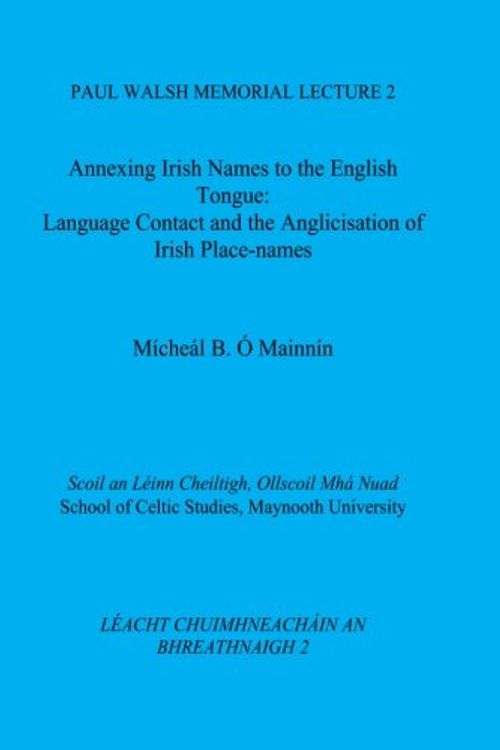 Cover Art for 9781547040124, Annexing Irish Names to the English Tongue: Language Contact and the Anglicisation of Irish Place-Names: Volume 2 (Paul Walsh Memorial Lecture) by Ó Mainnín, Mícheál B.