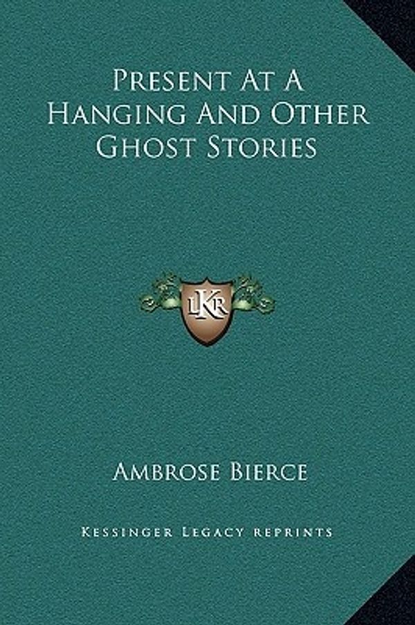 Cover Art for 9781169202061, Present at a Hanging and Other Ghost Stories by Ambrose Bierce