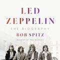 Cover Art for 9780399562426, Led Zeppelin: The Biography by Bob Spitz