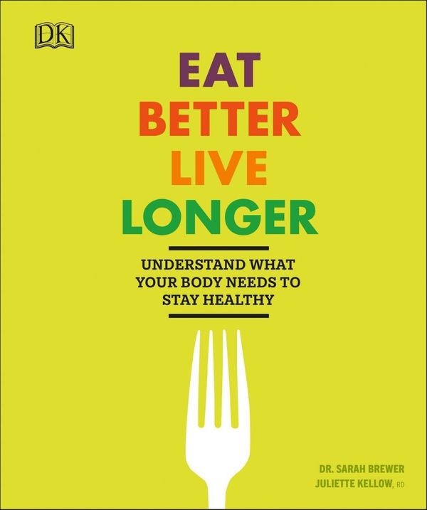 Cover Art for 9781465468529, Eat Better, Live Longer: Understand What Your Body Needs to Stay Healthy by Sarah Brewer