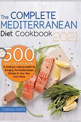 Cover Art for 9781914181078, The Complete Mediterranean Diet Cookbook 2021: 500 Quick and Easy Recipes to Embrace Lifelong Health by Bringing the Mediterranean Kitchen in Your Very Own Home by Gwenda Smith
