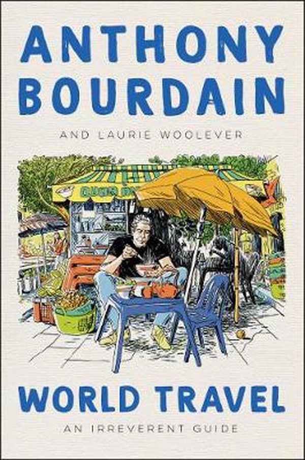 Cover Art for 9780062802798, World Travel: An Irreverent Guide by Anthony Bourdain, Laurie Woolever