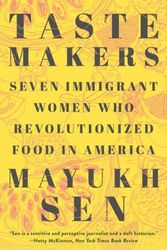 Cover Art for 9781324035909, Taste Makers: Seven Immigrant Women Who Revolutionized Food in America by Mayukh Sen