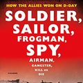 Cover Art for 9781250228987, Soldier, Sailor, Frogman, Spy, Airman, Gangster, Kill or Die: How the Allies Won on D-Day by Giles Milton