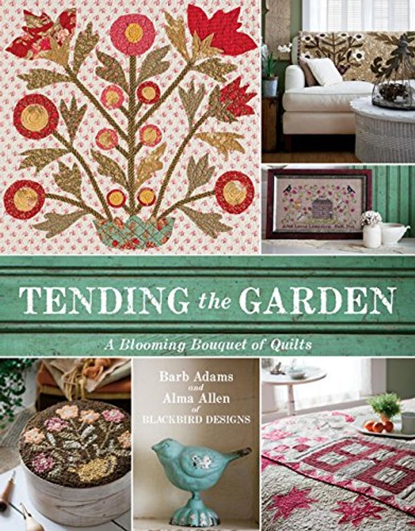 Cover Art for 9781611690927, Tending the Garden: A Blooming Bouquet of Quilts from Blackbird Designs by Barb Adams, Alma Allen