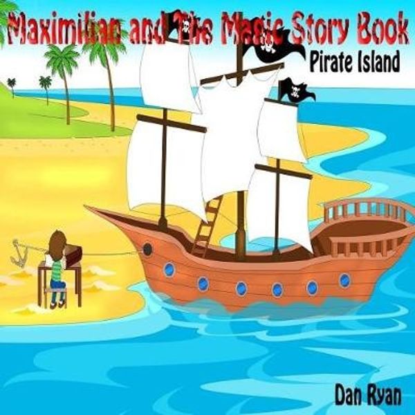 Cover Art for 9781546693000, Maximilian and the Magic Story Book: Pirate Island by Dan Ryan