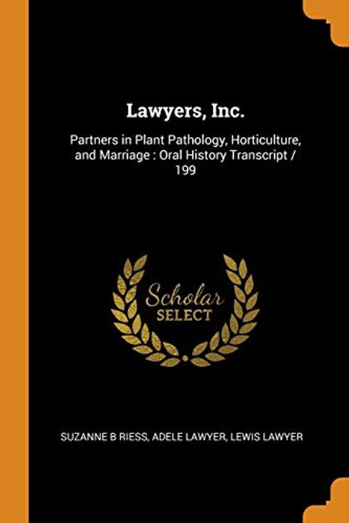 Cover Art for 9780353004306, Lawyers, Inc.: Partners in Plant Pathology, Horticulture, and Marriage : Oral History Transcript / 199 by Suzanne B. Riess, Adele Lawyer, Lewis Lawyer