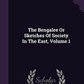 Cover Art for 9781347110508, The Bengalee or Sketches of Society in the East, Volume 1 by Henry Barkley Henderson