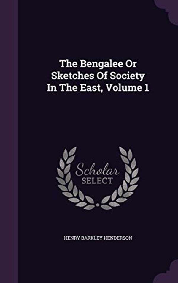 Cover Art for 9781347110508, The Bengalee or Sketches of Society in the East, Volume 1 by Henry Barkley Henderson
