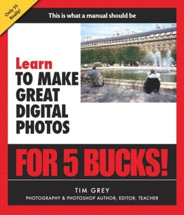Cover Art for 0785342303612, Learn to Make Great Digital Photos for 5 Bucks by Tim Grey