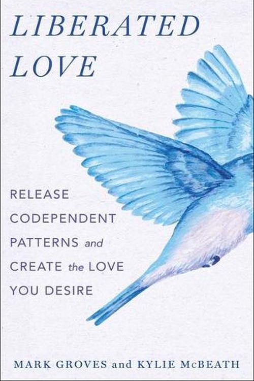 Cover Art for 9781250908957, Liberated Love: Release Codependent Patterns and Create the Love You Desire by Mark Groves