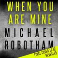 Cover Art for B08PDQK2KD, When You Are Mine by Michael Robotham
