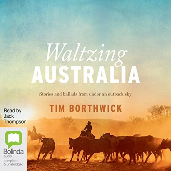 Cover Art for B073X46HNT, Waltzing Australia: Stories and Ballads from Under an Outback Sky by Tim Borthwick