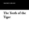 Cover Art for 9781434486912, The Teeth of the Tiger by Maurice LeBlanc