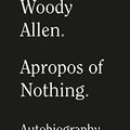 Cover Art for 9781538753545, Apropos of Nothing by Woody Allen