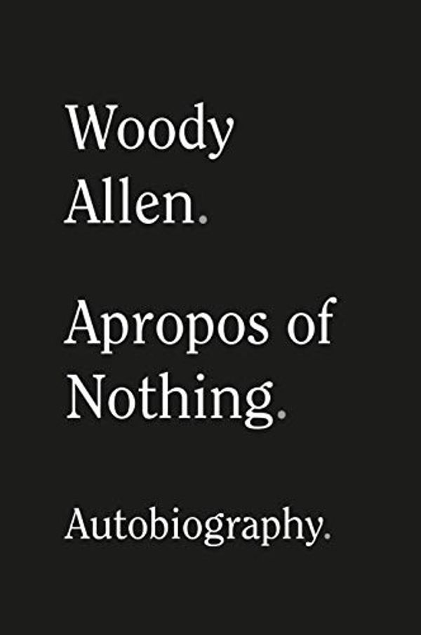 Cover Art for 9781538753545, Apropos of Nothing by Woody Allen